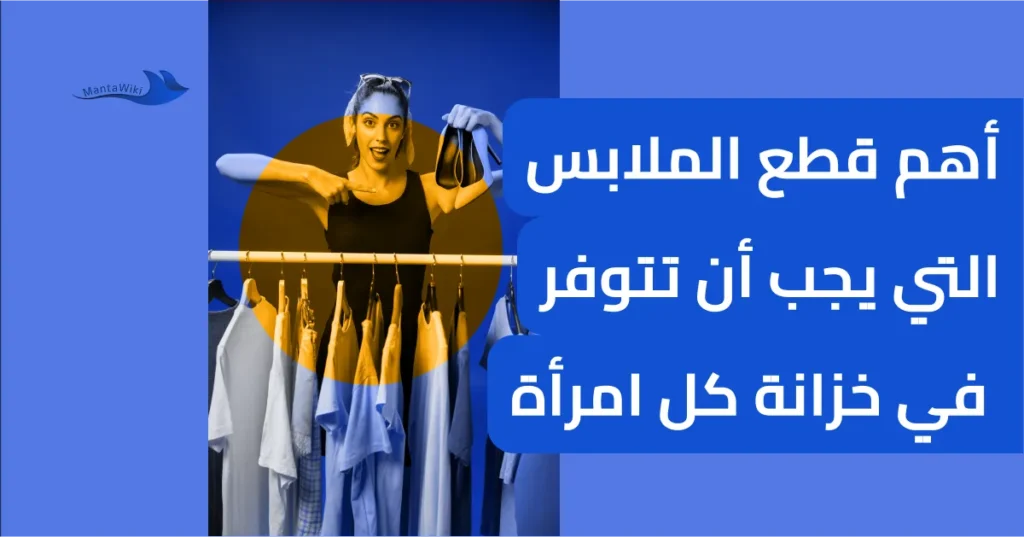 أهم قطع الملابس التي يجب أن تتوفر في خزانة كل امرأة