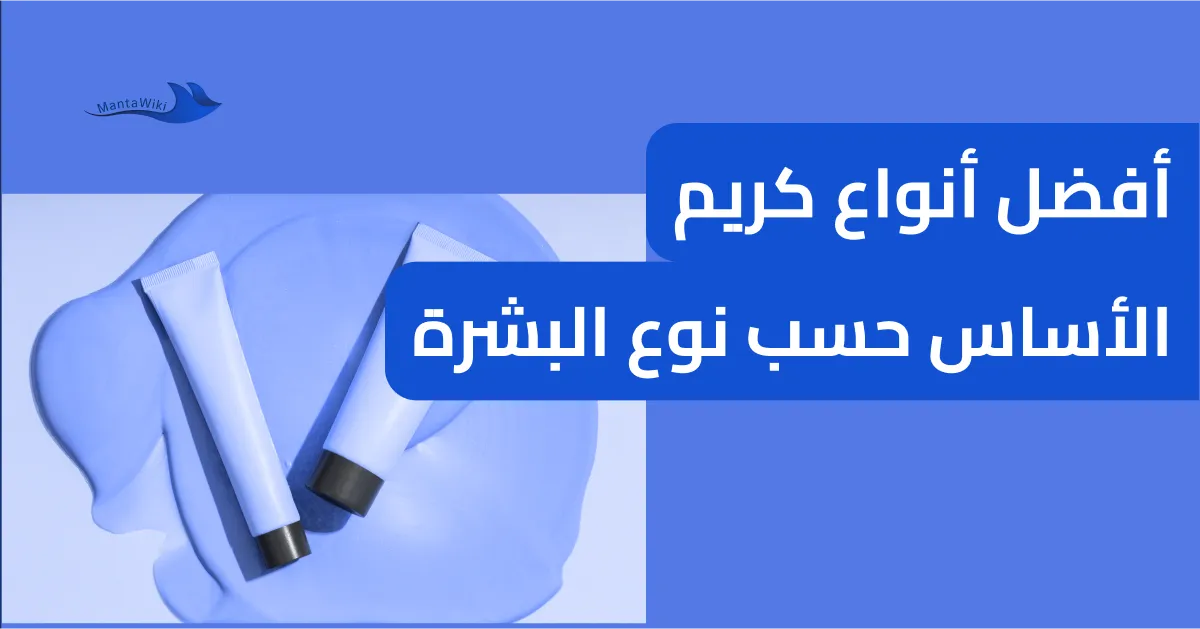 أفضل أنواع كريم الأساس حسب نوع البشرة