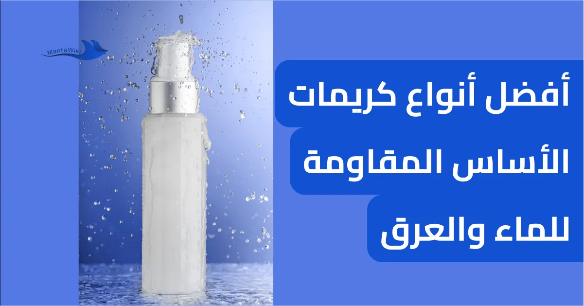 أفضل أنواع كريمات الأساس المقاومة للماء والعرق