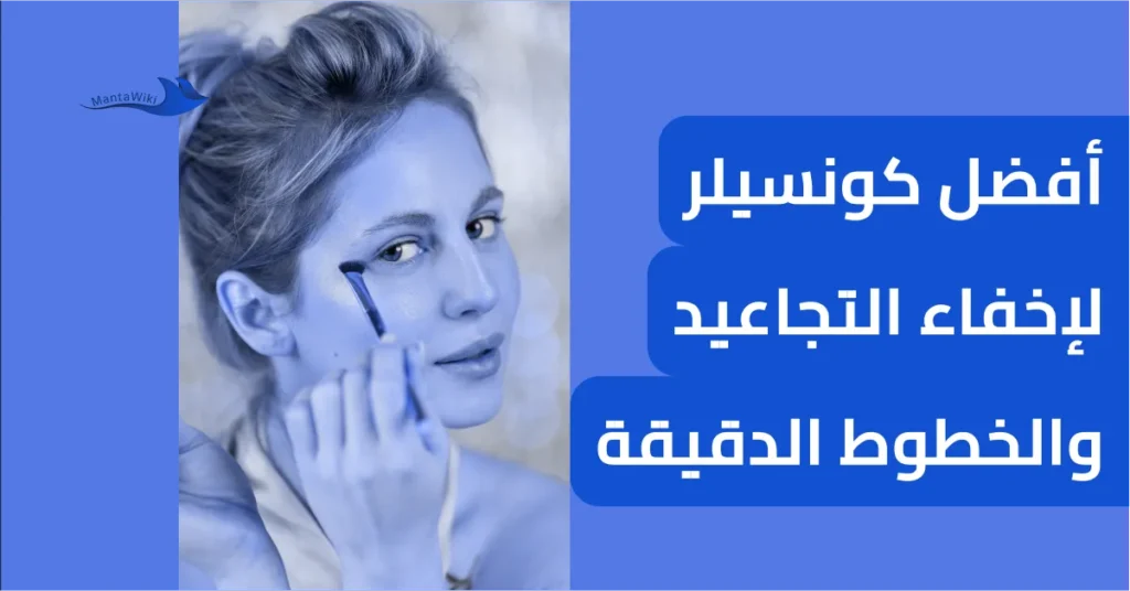 أفضل كونسيلر لإخفاء التجاعيد والخطوط الدقيقة