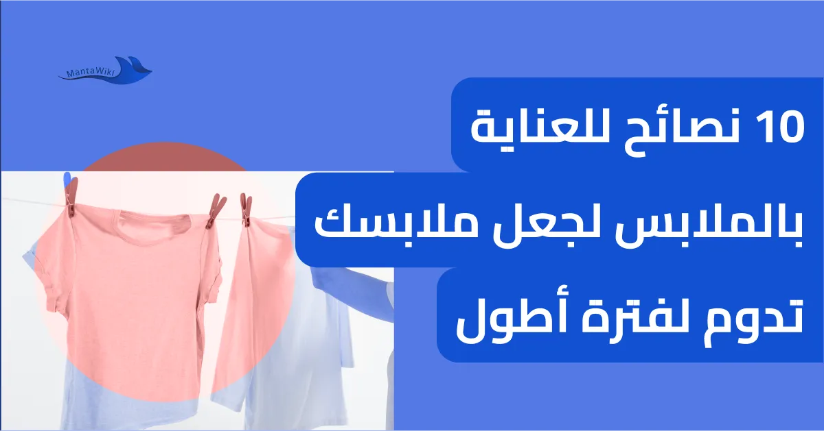 10 نصائح للعناية بالملابس لجعل ملابسك تدوم لفترة أطول