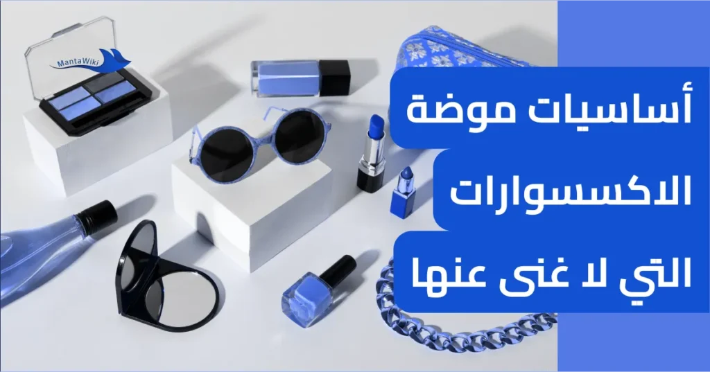 أساسيات موضة الاكسسوارات التي لا غنى عنها