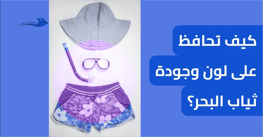 كيف تحافظ على لون وجودة ثياب البحر؟