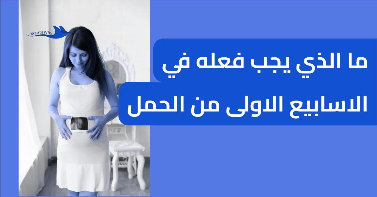 ما الذي يجب فعله في الاسابيع الاولى من الحمل